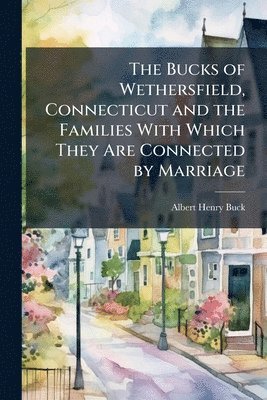 bokomslag Bucks of Wethersfield, Connecticut and the Families With Which They Are Connected by Marriage