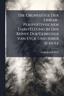 bokomslag Die GrundzÃ1/4ge Der Linear-Perspektivischen Darstellung in Der Kunst Der GebrÃ1/4der Van Eyck Und Ihrer Schule