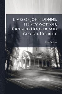 bokomslag Lives of John Donne, Henry Wotton, Richard Hooker and George Herbert