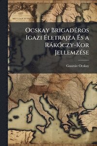 bokomslag Ocskay BrigadÃ(c)ros Igazi Ã?letrajza Ã?s a RàkÃ3czy-Kor JellemzÃ(c)se
