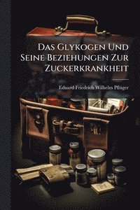 bokomslag Das Glykogen Und Seine Beziehungen Zur Zuckerkrankheit