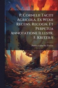 bokomslag P. Cornelii Taciti Agricola. Ex Wexii Recens. Recogn. Et Perpetua Annotatione Illustr. F. Kritzius