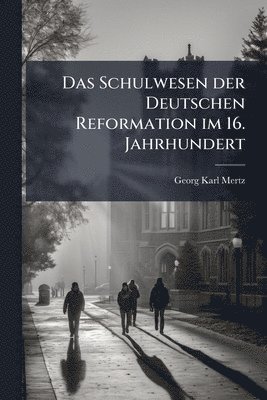 bokomslag Schulwesen der Deutschen Reformation im 16. Jahrhundert