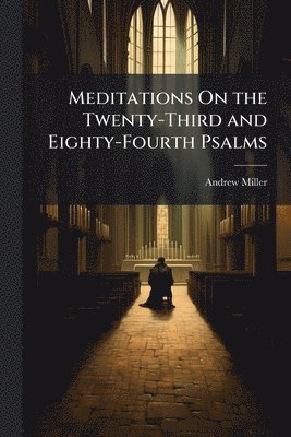 Andrew Miller - Meditations On the Twenty-Third and Eighty-Fourth Psalms, Häftad