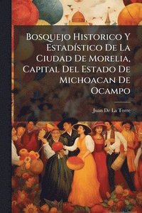 bokomslag Bosquejo Historico Y EstadÃ-stico De La Ciudad De Morelia, Capital Del Estado De Michoacan De Ocampo