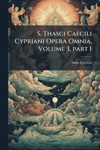 bokomslag S. Thasci Caecili Cypriani Opera Omnia, Volume 3, part 1