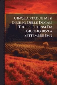 bokomslag Cinquantadue Mesi D'esilio Delle Ducali Truppe Estensi Da Giugno 1859 a Settembre 1863