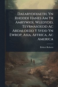 bokomslag Daearyddiaeth, Yn Rhoddi Hanes Am Yr Amrywiol Wledydd, Teyrnasoedd Ac Ardaloedd Y Sydd Yn Ewrop, Asia, Affrica, Ac America