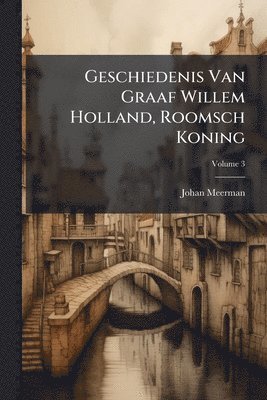 bokomslag Geschiedenis Van Graaf Willem Holland, Roomsch Koning