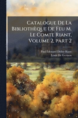 bokomslag Catalogue De La Bibliothèque De Feu M. Le Comte Riant, Volume 2, part 2