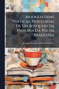 bokomslag Modulacoens Poeticas, Precedidas De Um Bosquejo Da Historia Da Poesia Brasileira