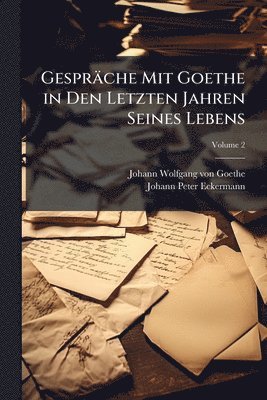 bokomslag Gespräche Mit Goethe in Den Letzten Jahren Seines Lebens
