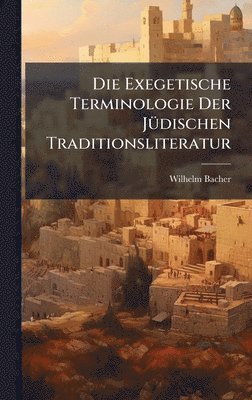 Wilhelm Bacher - Exegetische Terminologie Der JÃ1/4dischen Traditionsliteratur, Inbunden
