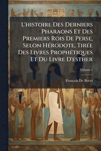 bokomslag L'histoire Des Derniers Pharaons Et Des Premiers Rois De Perse, Selon HÃ(c)rodote, TirÃ(c)e Des Livres ProphÃ(c)tiques Et Du Livre D'esther