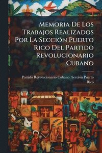 bokomslag Memoria De Los Trabajos Realizados Por La SecciÃ3n Puerto Rico Del Partido Revolucionario Cubano