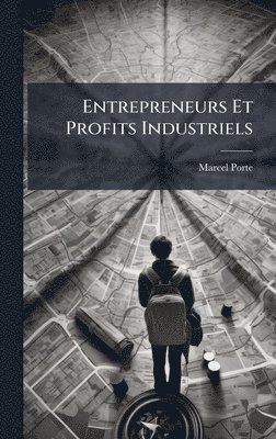 Marcel Porte - Entrepreneurs Et Profits Industriels, Inbunden