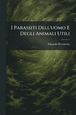 bokomslag I Parassiti Dell'uomo E Degli Animali Utili