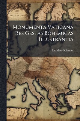 Ladislaus Klicman - Monumenta Vaticana Res Gestas Bohemicas Illustrantia, Häftad