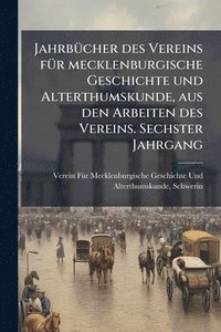 bokomslag JahrbÃ1/4cher des Vereins fÃ1/4r mecklenburgische Geschichte und Alterthumskunde, aus den Arbeiten des Vereins. Sechster Jahrgang