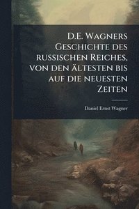 bokomslag D.E. Wagners Geschichte des russischen Reiches, von den ältesten bis auf die neuesten Zeiten