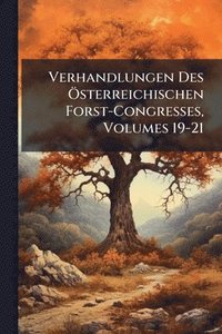 bokomslag Verhandlungen Des Ã-sterreichischen Forst-Congresses, Volumes 19-21