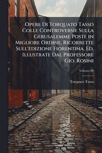 bokomslag Opere Di Torquato Tasso Colle Controversie Sulla Gerusalemme Poste in Migliore Ordine, Ricorrette Sull'edizione Fiorentina, Ed. Illustrate Dal Professore Gio. Rosini