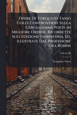bokomslag Opere Di Torquato Tasso Colle Controversie Sulla Gerusalemme Poste in Migliore Ordine, Ricorrette Sull'edizione Fiorentina, Ed. Illustrate Dal Professore Gio. Rosini