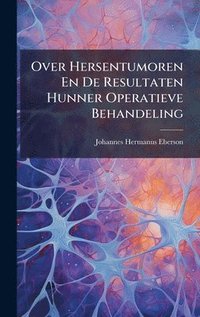 bokomslag Over Hersentumoren En De Resultaten Hunner Operatieve Behandeling