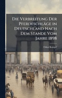 bokomslag Die Verbreitung Der Pferdeschläge in Deutschland Nach Dem Stande Vom Jahre 1898