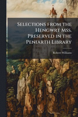 bokomslag Selections from the Hengwrt Mss. Preserved in the Peniarth Library