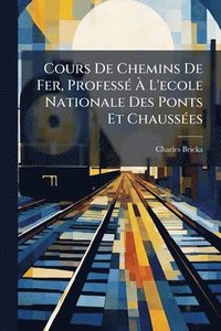 bokomslag Cours De Chemins De Fer, ProfessÃ(c) Ã¿ L'ecole Nationale Des Ponts Et ChaussÃ(c)es