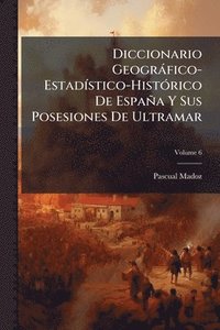 bokomslag Diccionario Geogràfico-EstadÃ-stico-HistÃ3rico De España Y Sus Posesiones De Ultramar