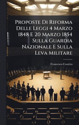bokomslag Proposte Di Riforma Delle Leggi 4 Marzo 1848 E 20 Marzo 1854 Sulla Guardia Nazionale E Sulla Leva Militare
