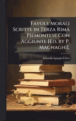 Favole Morali Scritte in Terza Rima Piemontese Con Aggiunte [Ed. by P. Magnaghi].