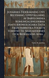 bokomslag Judarnes Tideräkning I Ny Belysning, Uppställning Af Babyloniska Konungalängderna Jämte Kronologiska Data FrÃ n Hebreiska Folkets Forntid Til Seleukidernes Och Befrielsens Aera ...
