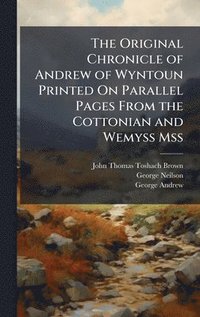bokomslag The Original Chronicle of Andrew of Wyntoun Printed On Parallel Pages From the Cottonian and Wemyss Mss