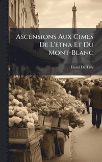 bokomslag Ascensions Aux Cimes De L'etna Et Du Mont-Blanc