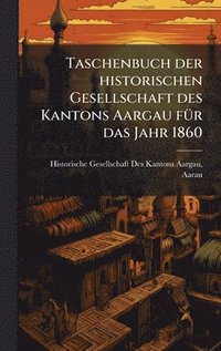 bokomslag Taschenbuch der historischen Gesellschaft des Kantons Aargau fÃ1/4r das Jahr 1860