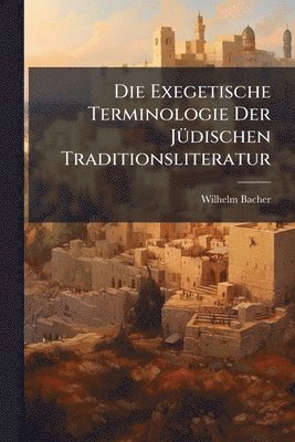 Wilhelm Bacher - Exegetische Terminologie Der JÃ1/4dischen Traditionsliteratur, Häftad