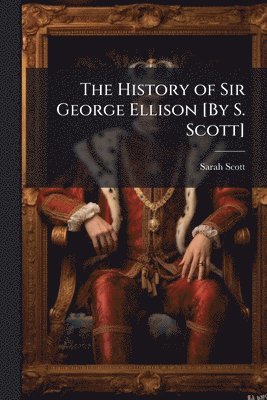 bokomslag History of Sir George Ellison [By S. Scott]