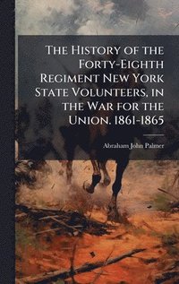 bokomslag History of the Forty-Eighth Regiment New York State Volunteers, in the War for the Union. 1861-1865