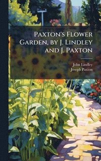 bokomslag Paxton's Flower Garden, by J. Lindley and J. Paxton