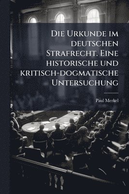 bokomslag Urkunde im deutschen Strafrecht. Eine historische und kritisch-dogmatische Untersuchung