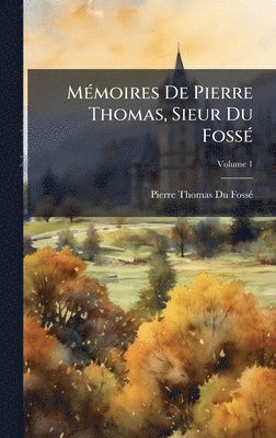 bokomslag MÃ©moires De Pierre Thomas, Sieur Du FossÃ©