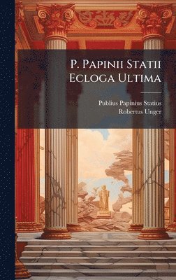 Publius Papinius Statius, Robertus Unger - P. Papinii Statii Ecloga Ultima, Inbunden