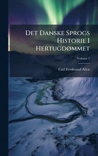 bokomslag Det Danske Sprogs Historie I HertugdÃ, mmet