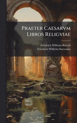 Friedrich Wilhelm Ritschl, Friedrich Wilhelm Suetonius - Praeter Caesarvm Libros Religviae, Inbunden