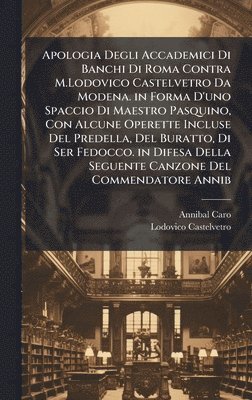bokomslag Apologia Degli Accademici Di Banchi Di Roma Contra M.Lodovico Castelvetro Da Modena. in Forma D'uno Spaccio Di Maestro Pasquino, Con Alcune Operette Incluse Del Predella, Del Buratto, Di Ser Fedocc...