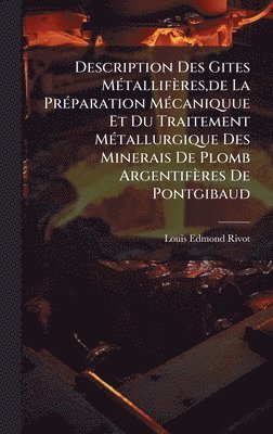 bokomslag Description Des Gites MÃ©tallifÃ¤res,de La PrÃ©paration MÃ©caniquue Et Du Traitement MÃ©tallurgique Des Minerais De Plomb ArgentifÃ¤res De Pontgibaud