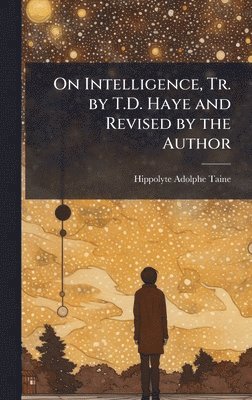Hippolyte Adolphe Taine - On Intelligence, Tr. by T.D. Haye and Revised by the Author, Inbunden